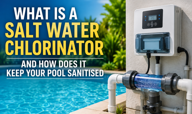 What Is a Salt Water Chlorinator and How Does It Keep Your Pool Sanitised