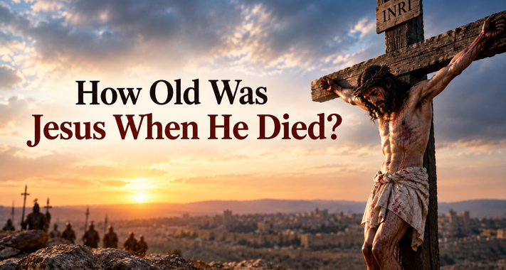 How Old Was Jesus When He Died